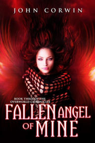 Title: Fallen Angel of Mine: Book Three of the Overworld Chronicles, Author: John Corwin