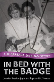Title: In Bed with the Badge: The Barbara Sheehan Story, Author: Jennifer Sheehan Joyce