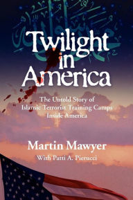 Title: Twilight in America: The Untold Story of Islamic Terrorist Training Camps Inside America, Author: Patti Pierucci