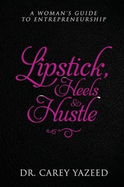 Lipstick, Heels & Hustle: A Woman's Guide to Entrepreneurship