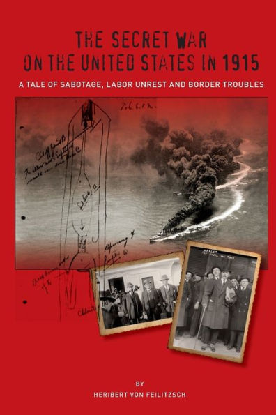 The Secret War on the United States in 1915: A Tale of Sabotage, Labor Unrest, and Border Troubles