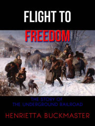 Title: Flight to Freedom: The Story of the Underground Railroad, Author: Henrietta Buckmaster