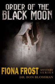 Title: Order of the Black Moon: Fiona Frost - Case File 207, Author: Bon Blossman