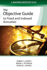 Title: The Objective Guide to Fixed and Indexed Annuities, Author: Renno L Peterson