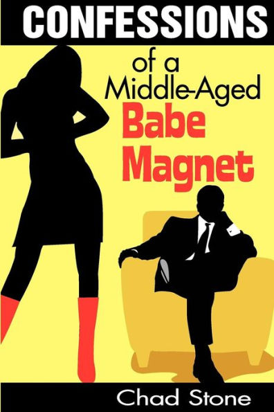 Confessions of a Middle-Aged Babe Magnet: One Man's Brave Adventure Into Dating Again in the 21st Century