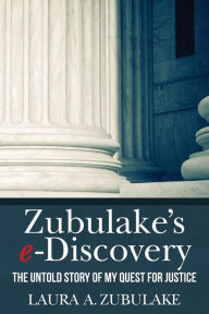 Title: Zubulake's e-Discovery: The Untold Story of my Quest for Justice, Author: Laura A. Zubulake