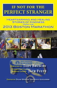 Title: If Not For The Perfect Stranger: Heartwarming And Healing Stories Of Kindness From The 2013 Boston Marathon, Author: Diane Montiel