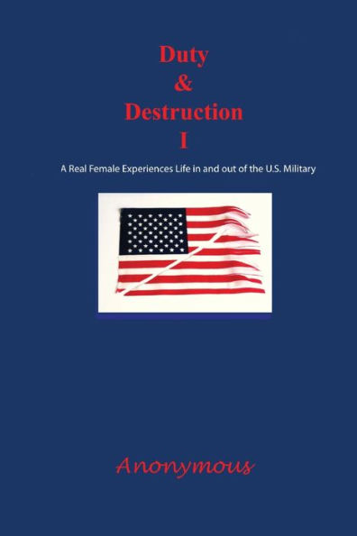 Duty and Destruction I: A Real Female Experiences Life in and out of the U.S. Military