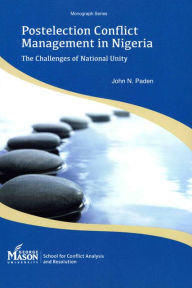Title: Postelection Conflict Management in Nigeria: The Challenges of National Unity, Author: John N. Paden