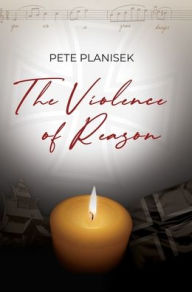 Title: The Violence of Reason, Author: Pete Planisek