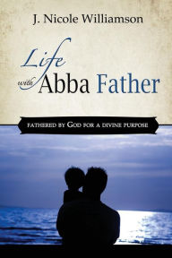 Title: Life with Abba Father, Author: J. Nicole Williamson