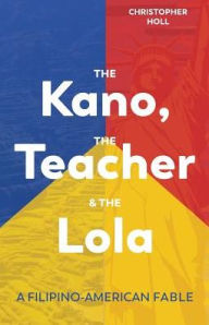 Title: The Kano, the Teacher & the Lola: A Filipino-American Fable, Author: Christopher Holl