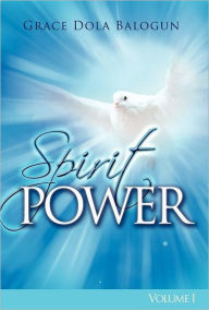 Title: Spirit Power Volume I, Author: Grace Dola Balogun