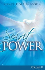 Title: The Spirit Power Volume II, Author: Grace Dola Balogun