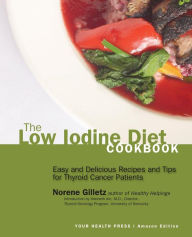 Title: The Low Iodine Diet Cookbook: Easy and Delicious Recipes and Tips for Thyroid Cancer Patients, Author: Norene Gilletz