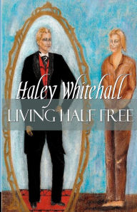 Title: Living Half Free, Author: Haley Whitehall