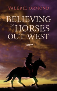 Title: Believing In Horses Out West, Author: Valerie Ormond