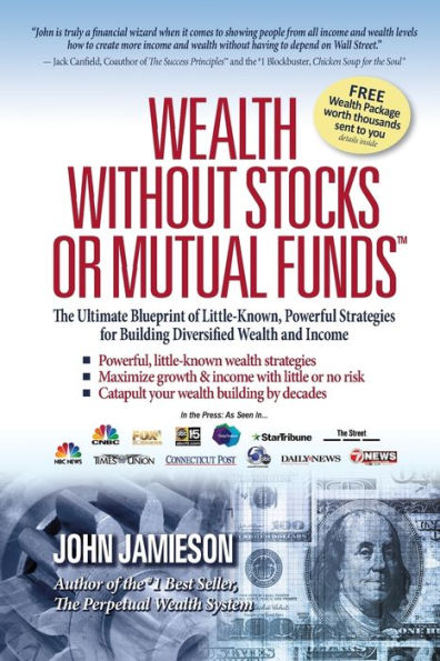Wealth Without Stocks or Mutual Funds: The Ultimate Blueprint of Little-Known, Powerful Strategies for Building Diversified and Income