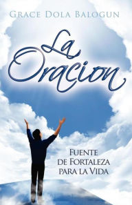 Title: La Oracion Fuente Fortelaza, Author: Grace  Dola Balogun