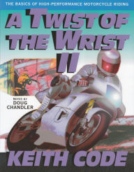 Title: A Twist of the Wrist II: The Basics of High-Performance Motorcycle Riding, Author: Keith Code