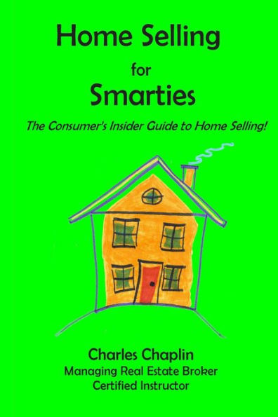 Home Selling For Smarties: The Consumer's Insider Guide to Home Selling