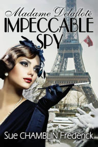 Title: Madame Delaflote, Impeccable Spy, Author: Sue Chamblin Frederick