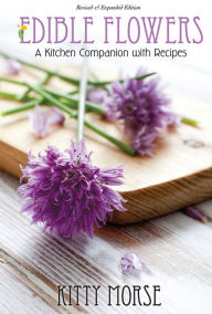 Title: Edible Flowers: A Kitchen Companion, Author: Kitty Morse