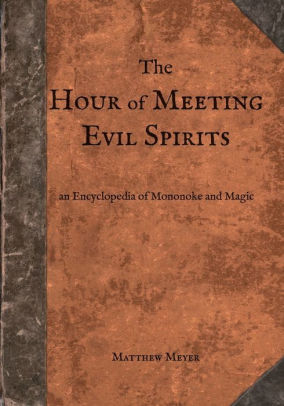 The Hour Of Meeting Evil Spirits An Encyclopedia Of Mononoke And Magic By Matthew Meyer Paperback Barnes Noble