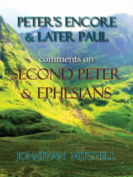 Title: Peter's Encore & Later Paul, comments on Second Peter & Ephesians, Author: Jonathan Paul Mitchell