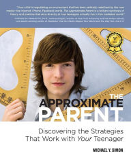 Title: The Approximate Parent: Discovering the Strategies That Work with Your Teenager, Author: Michael Y. Simon