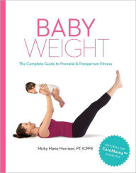 Title: Baby Weight: The Complete Guide to Prenatal and Postpartum Fitness, Author: Micky Marie Morrison PT ICPFE