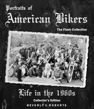 Title: Portraits of American Bikers: Life in the 1960s Collector's Edition, Author: Beverly Roberts