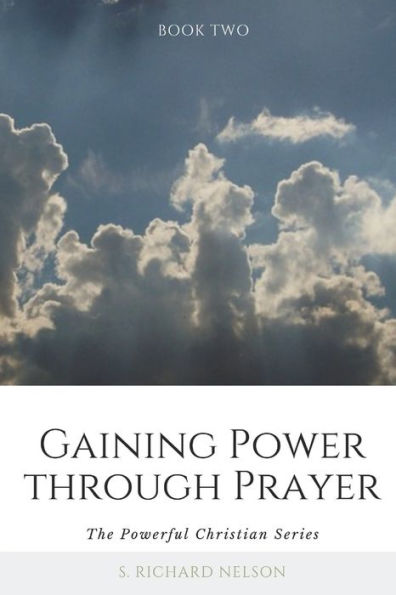 Gaining Power through Prayer: The Powerful Christian Series