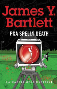 Title: P.G.A. Spells Death: A Hacker Golf Mystery, Author: James y Bartlett