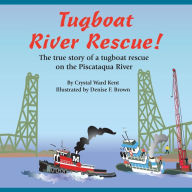 Title: Tugboat River Rescue!: The true story of a tugboat rescue on the Piscataqua River, Author: Denise F Brown