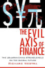 The Evil Axis of Finance: The US-Japan-China Stranglehold on the Global Future