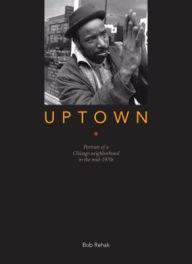 Title: Uptown: Portrait of a Chicago Neighborhood In the mid-1970's, Author: Robert Rehak