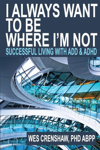 I Always Want to Be Where I'm Not: Successful Living with Add and ADHD