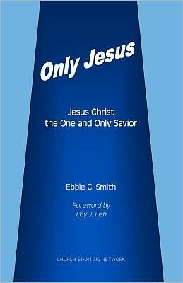 Only Jesus: Jesus Christ The One and Only Savior