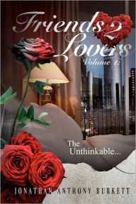 Title: Friends 2 Lovers: The Unthinkable, Author: Jonathan Anthony Burkett