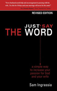 Title: Just Say the Word: A simple way to increase your passion for God and your wife, Author: Sam Ingrassia