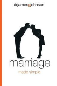 Title: Marriage Made Simple: Written for guys, by a guy, with guys in mind (and their wives), Author: James G Johnson