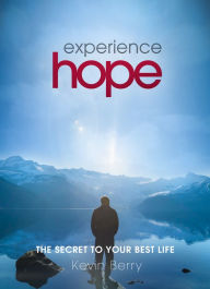 Title: Experience Hope: The Secret to Your Best Life, Author: Kevin Berry