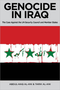 Title: Genocide in Iraq: The Case Against the UN Security Council and Member States, Author: Abdul Haq al-Ani