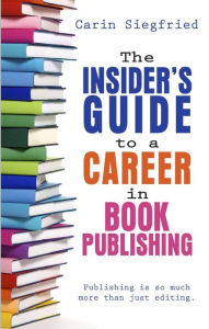 Title: The Insider's Guide to a Career in Book Publishing, Author: Carin Siegfried