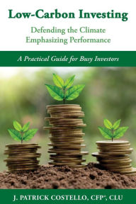 Title: Low-Carbon Investing: Defending the Climate/Emphasizing Performance, Author: James Patrick Costello