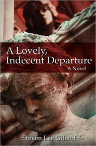 Title: A Lovely, Indecent Departure, Author: Steven Lee Gilbert