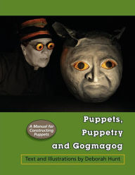 Title: Puppets, Puppetry and Gogmagog: A Manual for constructing Puppets, Author: Deborah Hunt