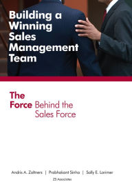 Title: Building a Winning Sales Management Team: The Force Behind the Sales Force, Author: Andris A Zoltners