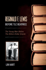 Title: Reginald F. Lewis Before TLC Beatrice: The Young Man Before The Billion-Dollar Empire, Author: Lin Hart